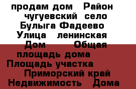 продам дом › Район ­ чугуевский, село Булыга-Фадеево › Улица ­ ленинская › Дом ­ 84 › Общая площадь дома ­ 31 › Площадь участка ­ 1 900 - Приморский край Недвижимость » Дома, коттеджи, дачи продажа   